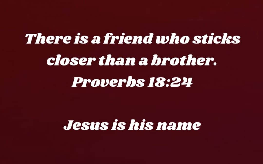 “A FRIEND WHO STICKS CLOSER THAN A BROTHER”